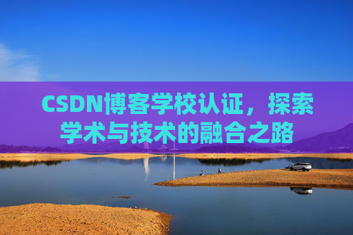 CSDN博客学校认证，探索学术与技术的融合之路
